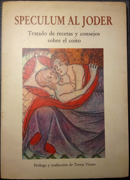 Speculum al joder: Tratado de recetas y consejos sobre el coito : (cod. Bibl. Nal. de Madrid, nº 3356, fols. 35-54) / Prólogo y traducción de Teresa Vicens